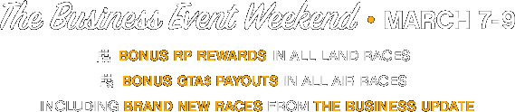 The Business Event Weekend - March 7-9 - Bonus RP Rewards in all Land Races - Bonus GTA$ Payouts in all Air Races including Brand New Races from The Business Update
